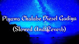 Piyawa Chalabe Diesel Gadiya Slowed And Reverb [upl. by Gnart]