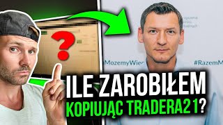 Ile zarobiłem na kopiowaniu Trader21 CAŁA PRAWDA [upl. by Nyllaf184]